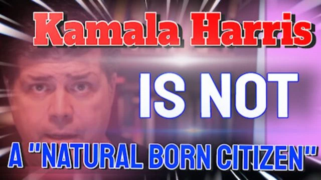 No matter what they tell you - KAMALA HARRIS not a NATURAL BORN CITIZEN